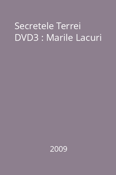 Secretele Terrei DVD3 : Marile Lacuri