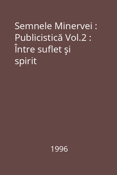 Semnele Minervei : Publicistică : 1930 - iunie 1934 Vol.2 : Între suflet şi spirit