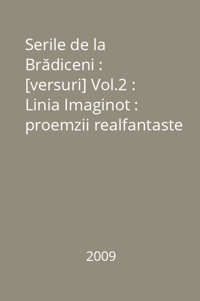 Serile de la Brădiceni : [versuri] Vol.2 : Linia Imaginot : proemzii realfantaste