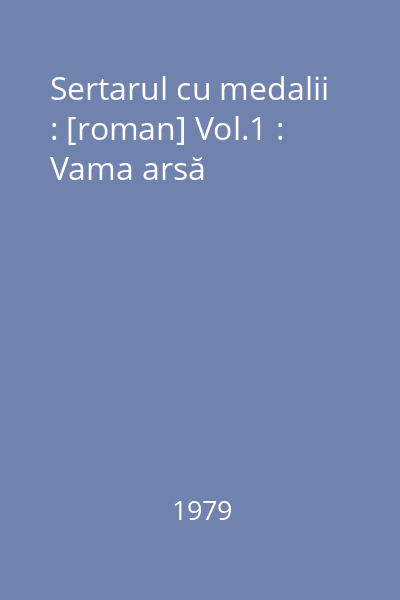 Sertarul cu medalii : [roman] Vol.1 : Vama arsă