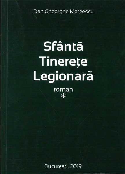 Sfântă tinerețe legionară : roman Vol.1