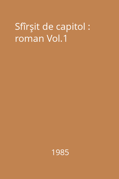 Sfîrşit de capitol : roman Vol.1