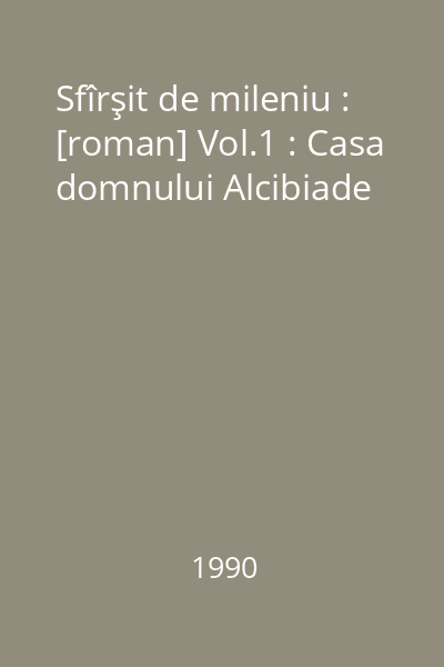 Sfîrşit de mileniu : [roman] Vol.1 : Casa domnului Alcibiade