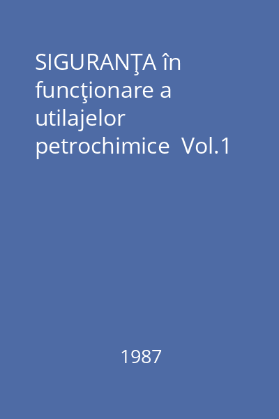 SIGURANŢA în funcţionare a utilajelor petrochimice  Vol.1