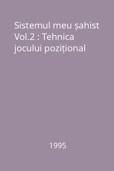 Sistemul meu șahist Vol.2 : Tehnica jocului pozițional