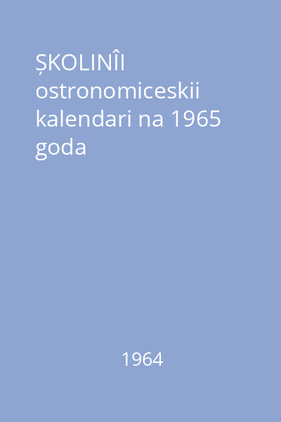 ȘKOLINÎI ostronomiceskii kalendari na 1965 goda
