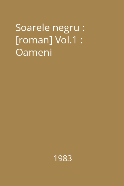 Soarele negru : [roman] Vol.1 : Oameni