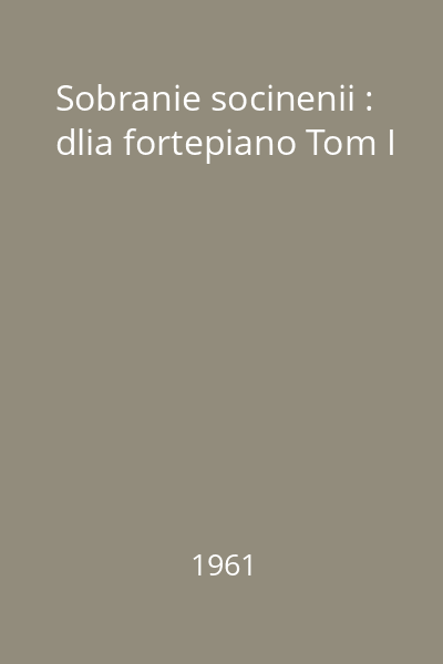 Sobranie socinenii : dlia fortepiano Tom I