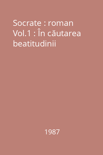 Socrate : roman Vol.1 : În căutarea beatitudinii