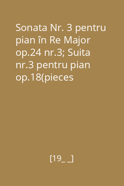 Sonata Nr. 3 pentru pian în Re Major op.24 nr.3; Suita nr.3 pentru pian op.18(pieces impromptues)