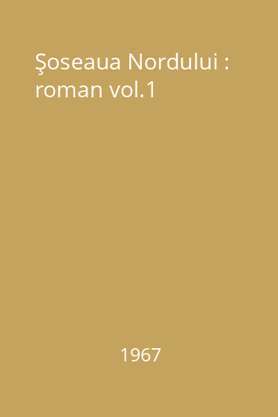 Şoseaua Nordului : roman vol.1