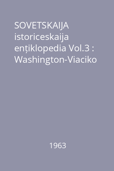 SOVETSKAIJA istoriceskaija ențiklopedia Vol.3 : Washington-Viaciko