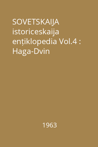 SOVETSKAIJA istoriceskaija ențiklopedia Vol.4 : Haga-Dvin