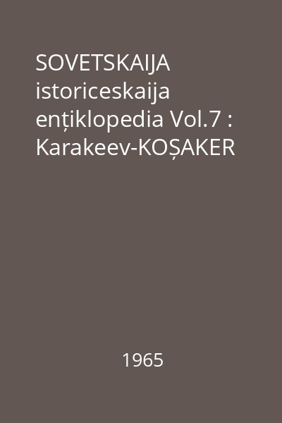 SOVETSKAIJA istoriceskaija ențiklopedia Vol.7 : Karakeev-KOȘAKER