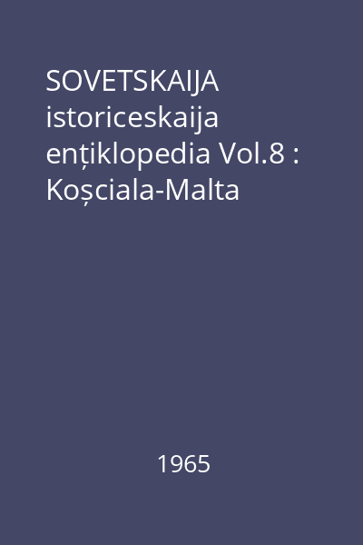 SOVETSKAIJA istoriceskaija ențiklopedia Vol.8 : Koșciala-Malta