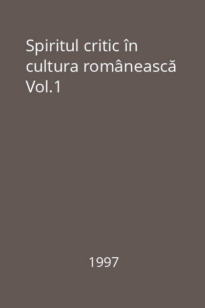 Spiritul critic în cultura românească Vol.1