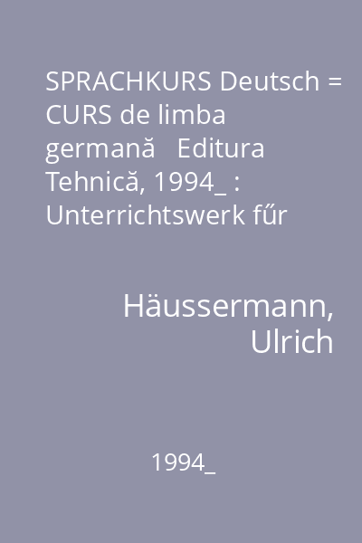 SPRACHKURS Deutsch = CURS de limba germană   Editura Tehnică, 1994_ : Unterrichtswerk fűr Erwachsene = Manual pentru adulţi
