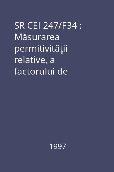 SR CEI 247/F34 : Măsurarea permitivităţii relative, a factorului de pierderi dielectrice şi a rezistivităţii (în curent continuu) a lichidelor electroizolante : standard român
