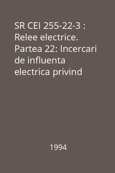 SR CEI 255-22-3 : Relee electrice. Partea 22: Incercari de influenta electrica privind releele de masura si dispozitivele de protectie. Sectiunea 3: Incercari de susceptibilitate la campuri electromagnetice