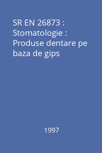SR EN 26873 : Stomatologie : Produse dentare pe baza de gips