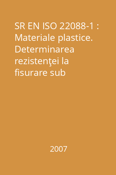 SR EN ISO 22088-1 : Materiale plastice. Determinarea rezistenţei la fisurare sub tensiune într-un mediu dat (ESC). Partea 1: Ghid general