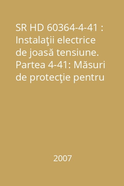 SR HD 60364-4-41 : Instalaţii electrice de joasă tensiune. Partea 4-41: Măsuri de protecţie pentru asigurarea securităţii. Protecţia împotriva şocurilor electrice