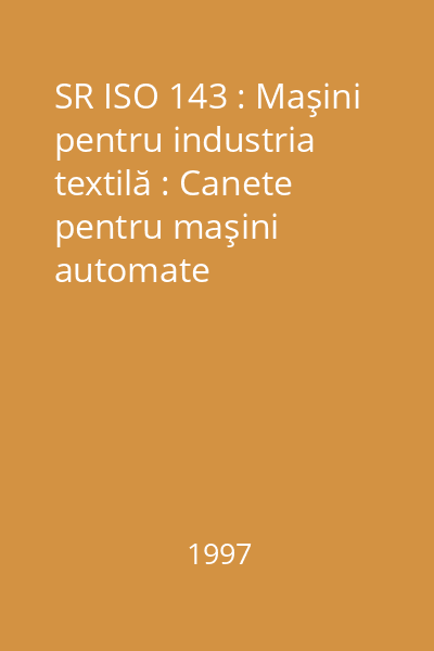 SR ISO 143 : Maşini pentru industria textilă : Canete pentru maşini automate