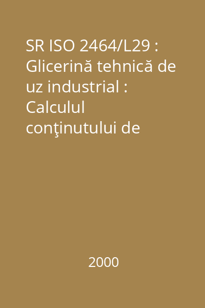 SR ISO 2464/L29 : Glicerină tehnică de uz industrial : Calculul conţinutului de materii organice neglicerinice (MONG) : standard român