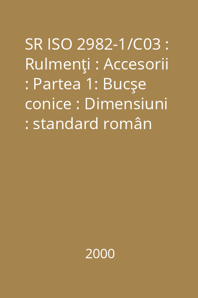 SR ISO 2982-1/C03 : Rulmenţi : Accesorii : Partea 1: Bucşe conice : Dimensiuni : standard român