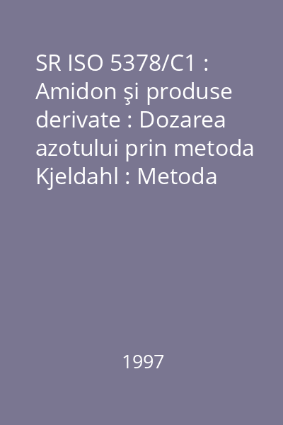 SR ISO 5378/C1 : Amidon şi produse derivate : Dozarea azotului prin metoda Kjeldahl : Metoda spectrofotometrică