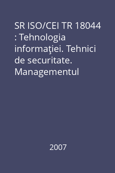 SR ISO/CEI TR 18044 : Tehnologia informaţiei. Tehnici de securitate. Managementul incidentelor de securitate a informaţiei