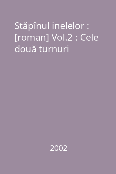 Stăpînul inelelor : [roman] Vol.2 : Cele două turnuri