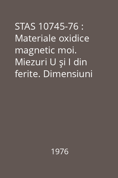 STAS 10745-76 : Materiale oxidice magnetic moi. Miezuri U şi I din ferite. Dimensiuni