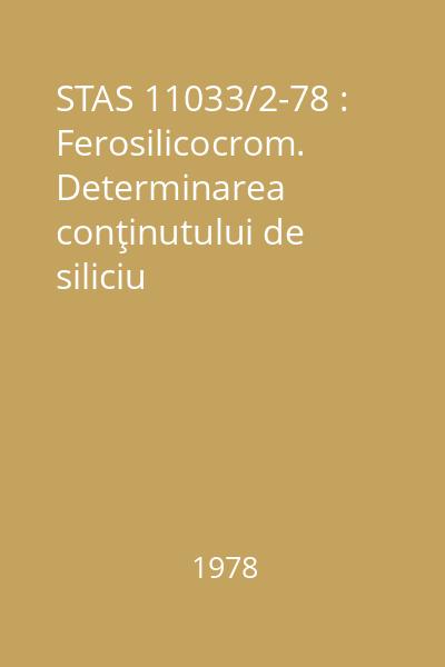 STAS 11033/2-78 : Ferosilicocrom. Determinarea conţinutului de siliciu