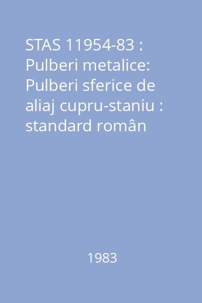 STAS 11954-83 : Pulberi metalice: Pulberi sferice de aliaj cupru-staniu : standard român