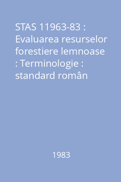 STAS 11963-83 : Evaluarea resurselor forestiere lemnoase : Terminologie : standard român