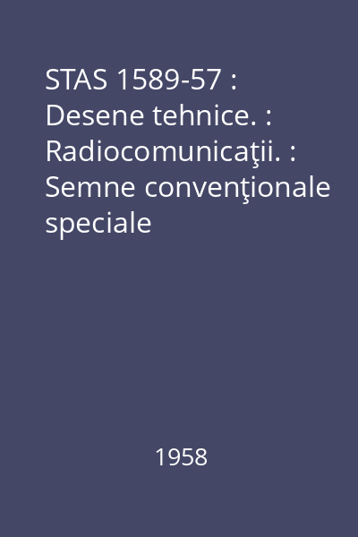 STAS 1589-57 : Desene tehnice. : Radiocomunicaţii. : Semne convenţionale speciale