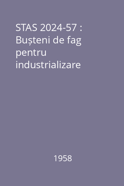 STAS 2024-57 : Bușteni de fag pentru industrializare