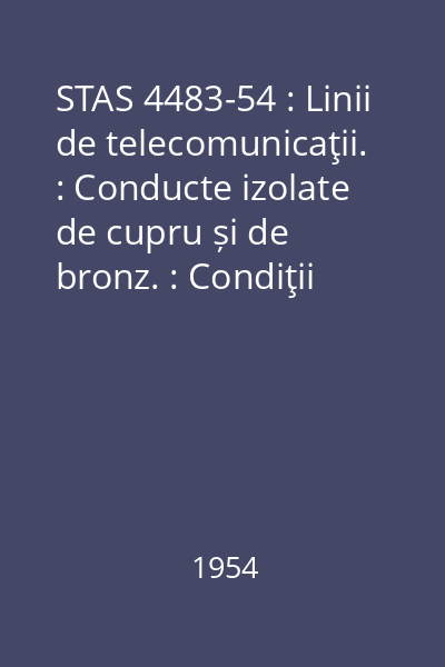 STAS 4483-54 : Linii de telecomunicaţii. : Conducte izolate de cupru și de bronz. : Condiţii generale
