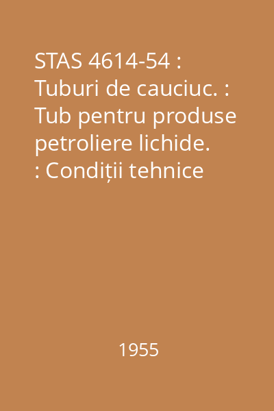 STAS 4614-54 : Tuburi de cauciuc. : Tub pentru produse petroliere lichide. : Condiții tehnice