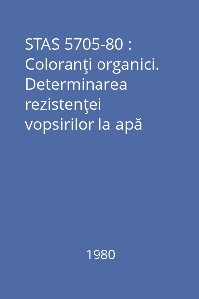 STAS 5705-80 : Coloranţi organici. Determinarea rezistenţei vopsirilor la apă