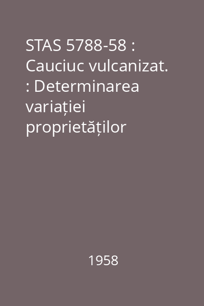 STAS 5788-58 : Cauciuc vulcanizat. : Determinarea variației proprietăților mecanice la acțiunea substanțelor lichide