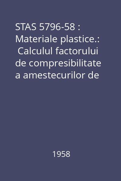 STAS 5796-58 : Materiale plastice.:  Calculul factorului de compresibilitate a amestecurilor de presare