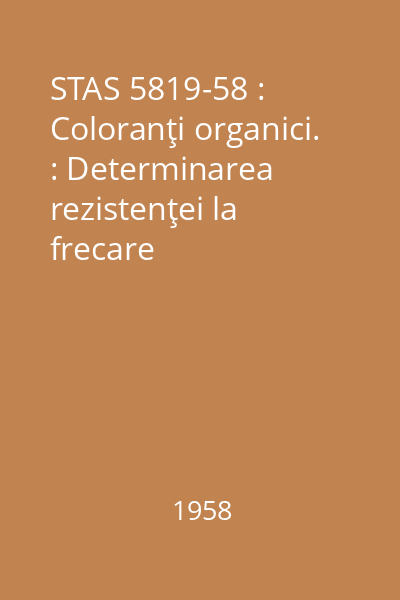 STAS 5819-58 : Coloranţi organici. : Determinarea rezistenţei la frecare