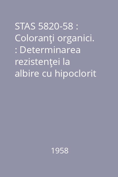 STAS 5820-58 : Coloranţi organici. : Determinarea rezistenţei la albire cu hipoclorit