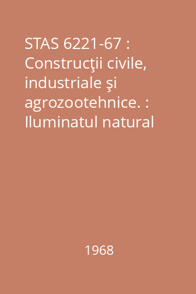 STAS 6221-67 : Construcţii civile, industriale şi agrozootehnice. : Iluminatul natural al încăperilor. : Prescripţii de proiectare