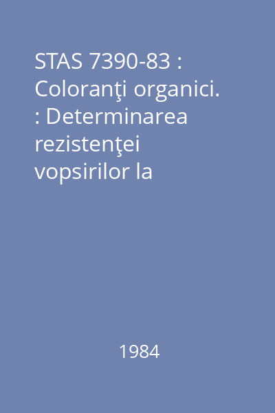 STAS 7390-83 : Coloranţi organici. : Determinarea rezistenţei vopsirilor la intemperii