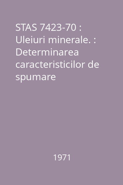 STAS 7423-70 : Uleiuri minerale. : Determinarea caracteristicilor de spumare