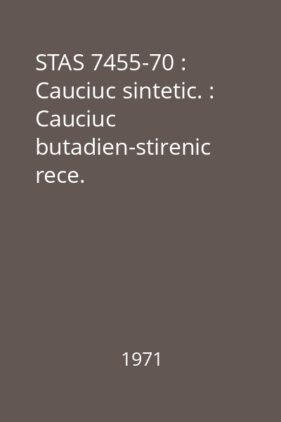 STAS 7455-70 : Cauciuc sintetic. : Cauciuc butadien-stirenic rece.