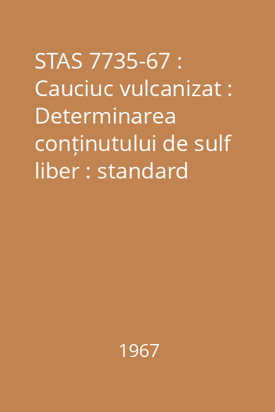 STAS 7735-67 : Cauciuc vulcanizat : Determinarea conținutului de sulf liber : standard român